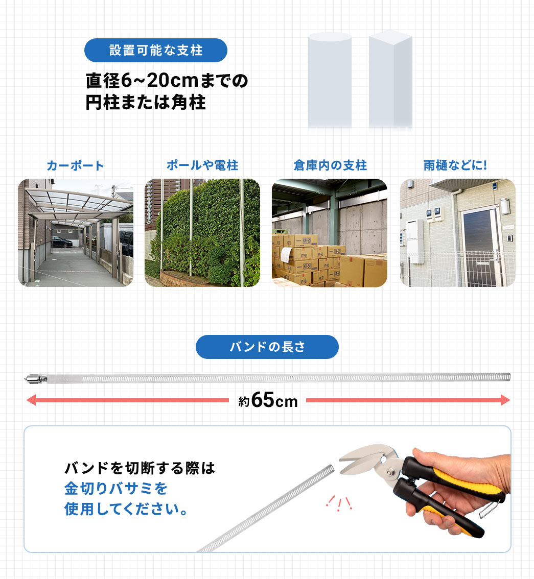 �ݒu�\�Ȏx���A���a6�`20cm�܂ł̉~���܂��͊p���ŁA�J�[�|�[�g��A�|�[����d���Ȃǂɂ��g�p���������܂��B�o���h�̒����́A��65cm�B�o���h��ؒf����ۂ͋��؂�o�T�~���g�p���Ă��������B