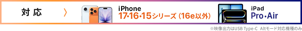 �Ή�iPhone�A17�A16�A15�V���[�Y(16e�ȊO)�AiPad�APro�EAir�B���f���o�͂�USB Type-C Alt���[�h�Ή��@��̂݁B