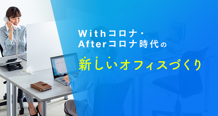 Withコロナ/Afterコロナ時代の新しいオフィスづくり
